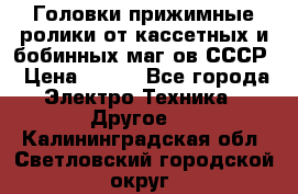 	 Головки прижимные ролики от кассетных и бобинных маг-ов СССР › Цена ­ 500 - Все города Электро-Техника » Другое   . Калининградская обл.,Светловский городской округ 